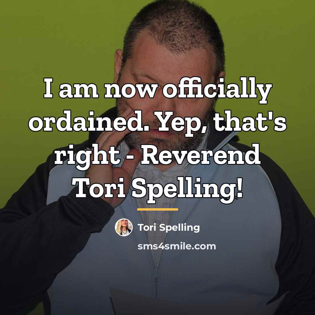 “I am now officially ordained. Yep, that's right - Reverend…” quote by Tori Spelling