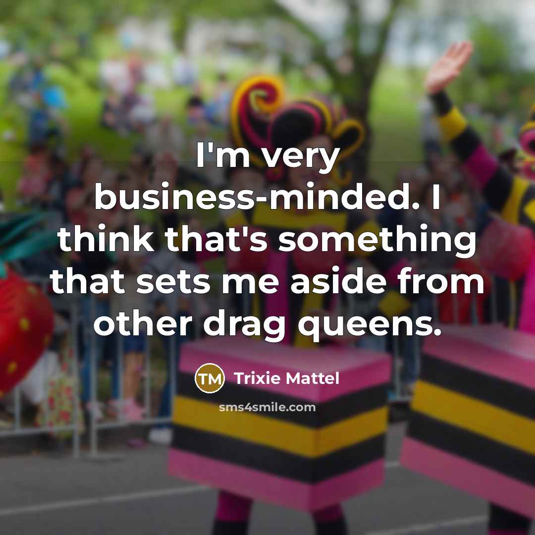 “I'm very business-minded. I think that's something that sets me…” quote by Trixie Mattel