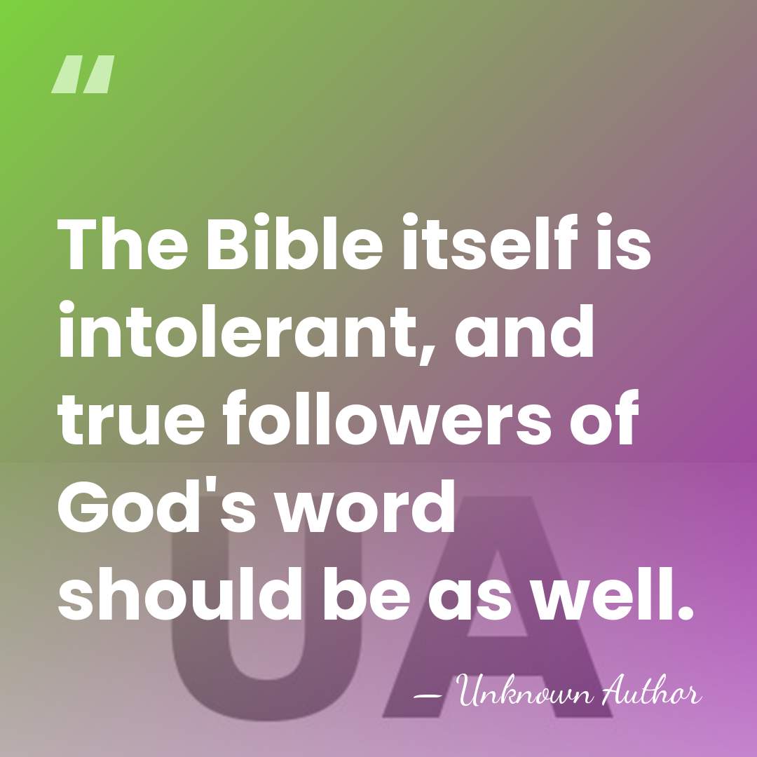 The Bible itself is intolerant, and true followers of God's word should&hellip; - Bob Jones III