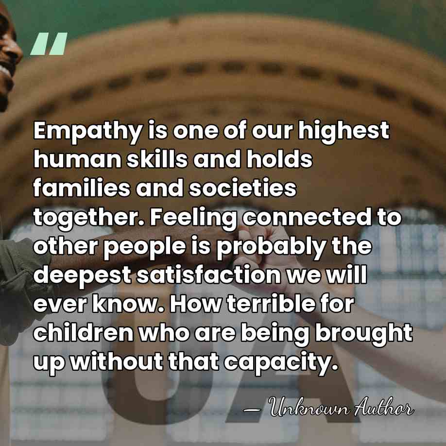 Empathy is one of our highest human skills and holds families and&hellip; - Unknown Author