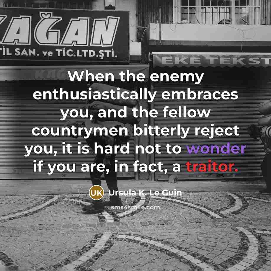 “When the enemy enthusiastically embraces you, and the fellow countrymen…” quote by Ursula K. Le Guin