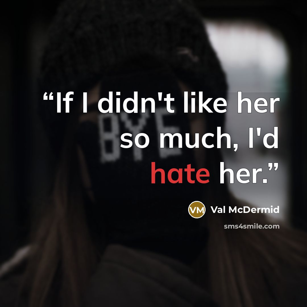 “If I didn't like her so much, I'd hate her.” quote by Val McDermid