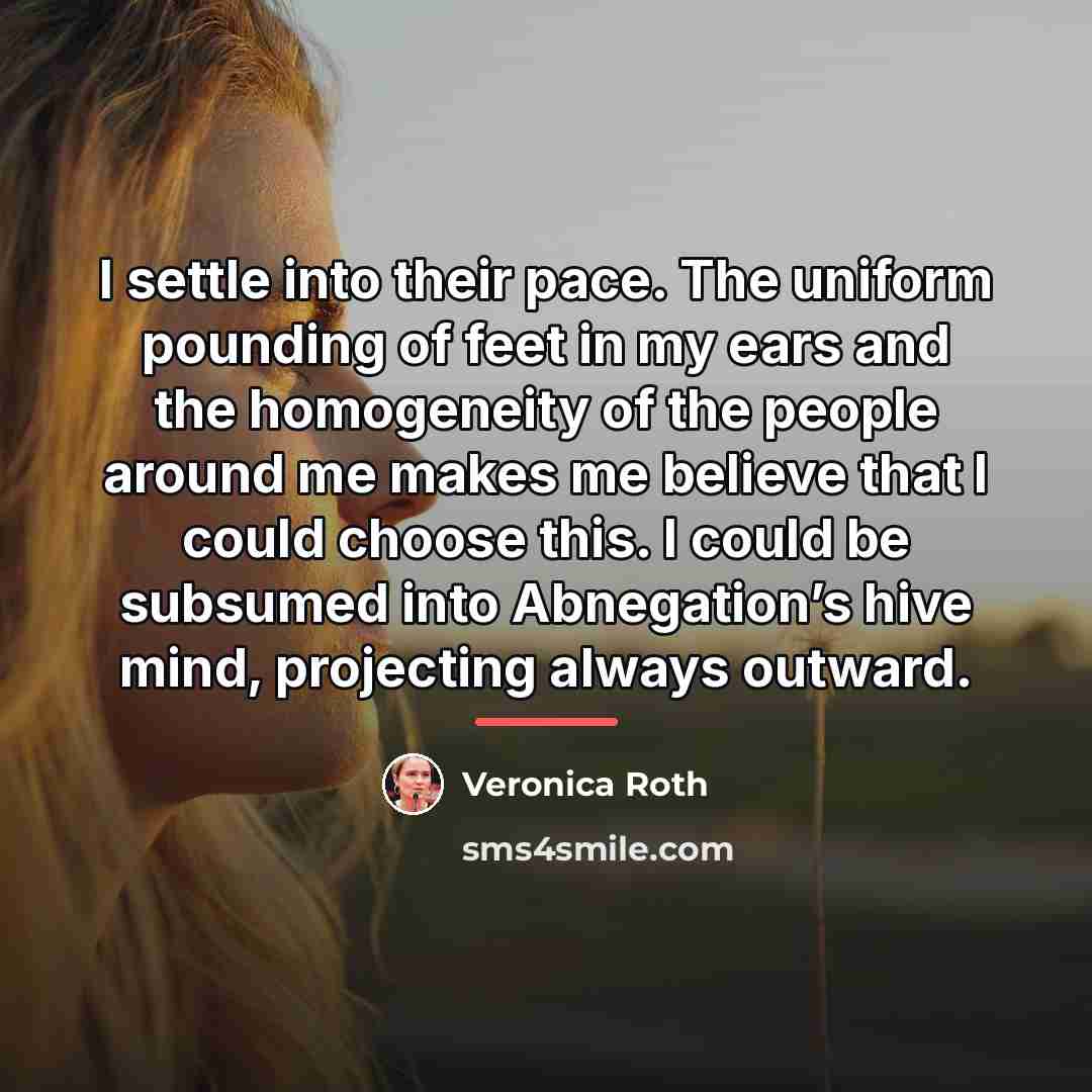 “I settle into their pace. The uniform pounding of feet…” quote by Veronica Roth