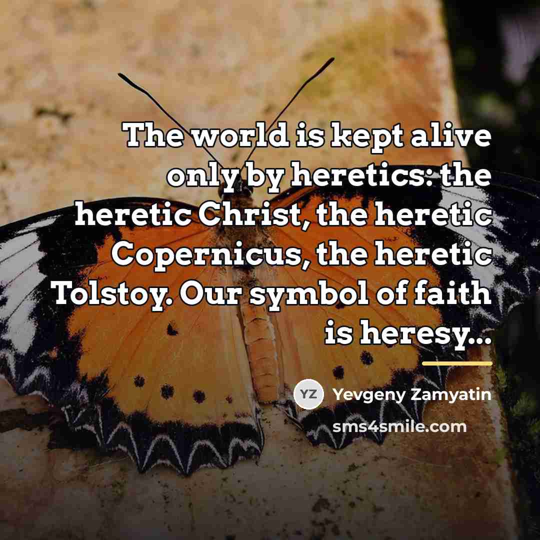 “The world is kept alive only by heretics: the heretic…” quote by Yevgeny Zamyatin