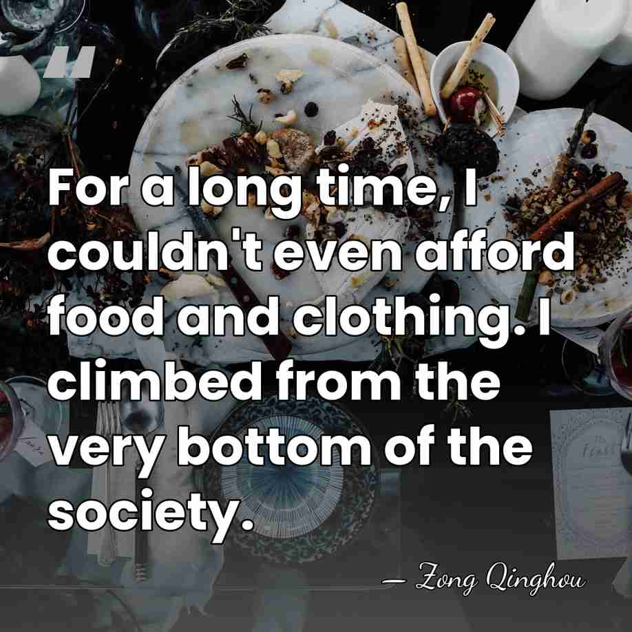 For a long time, I couldn't even afford food and clothing. I&hellip; - Zong Qinghou