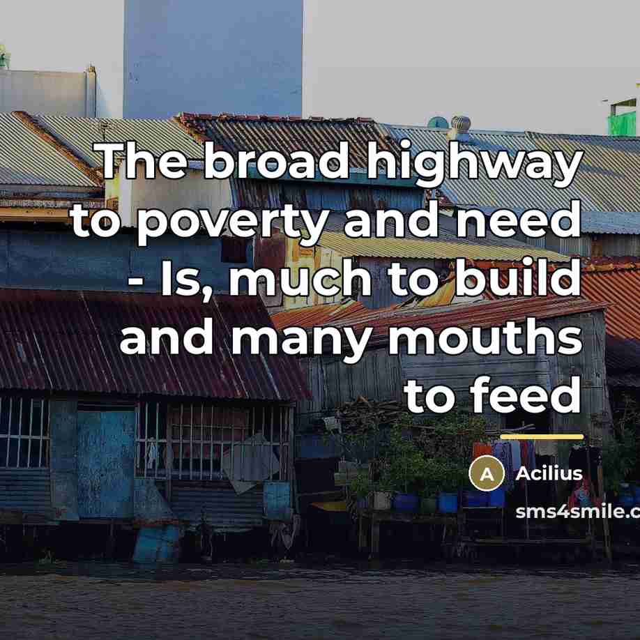 “The broad highway to poverty and need - Is, much…” quote by Acilius