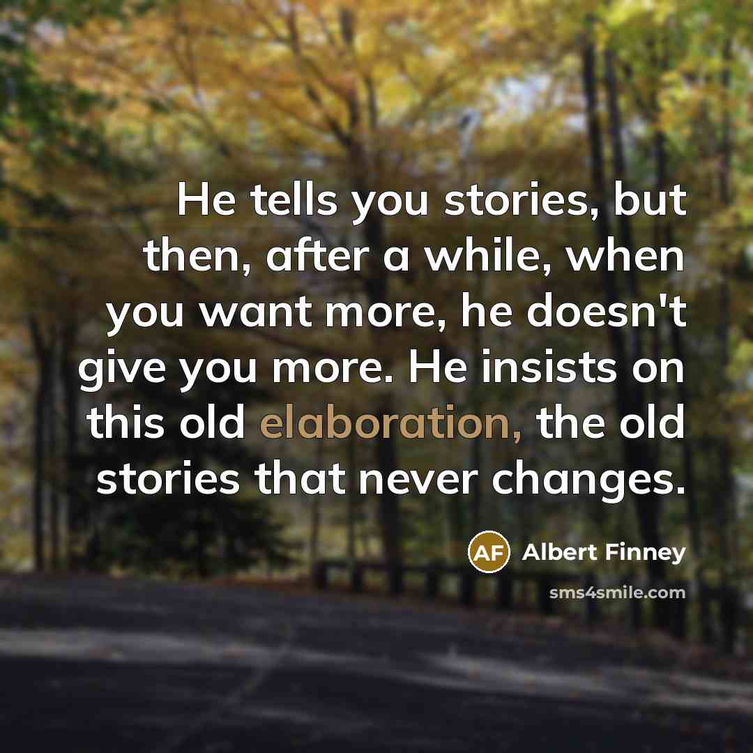 “He tells you stories, but then, after a while, when…” quote by Albert Finney