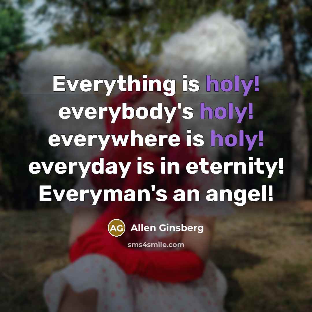 “Everything is holy! everybody's holy! everywhere is holy! everyday is…” quote by Allen Ginsberg