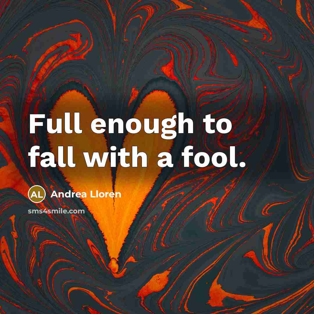 “Full enough to fall with a fool.” quote by Andrea Lloren