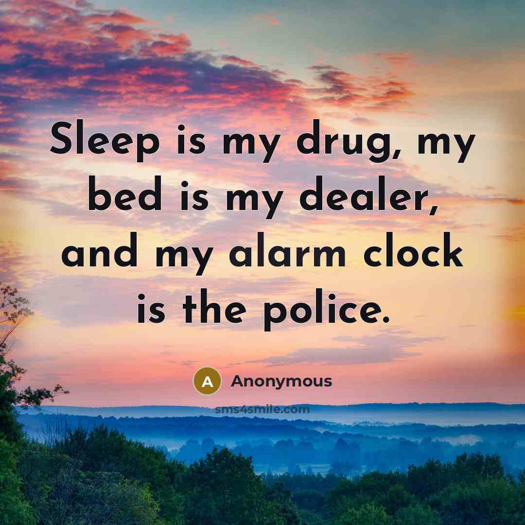 “Sleep is my drug, my bed is my dealer, and…” quote by Anonymous