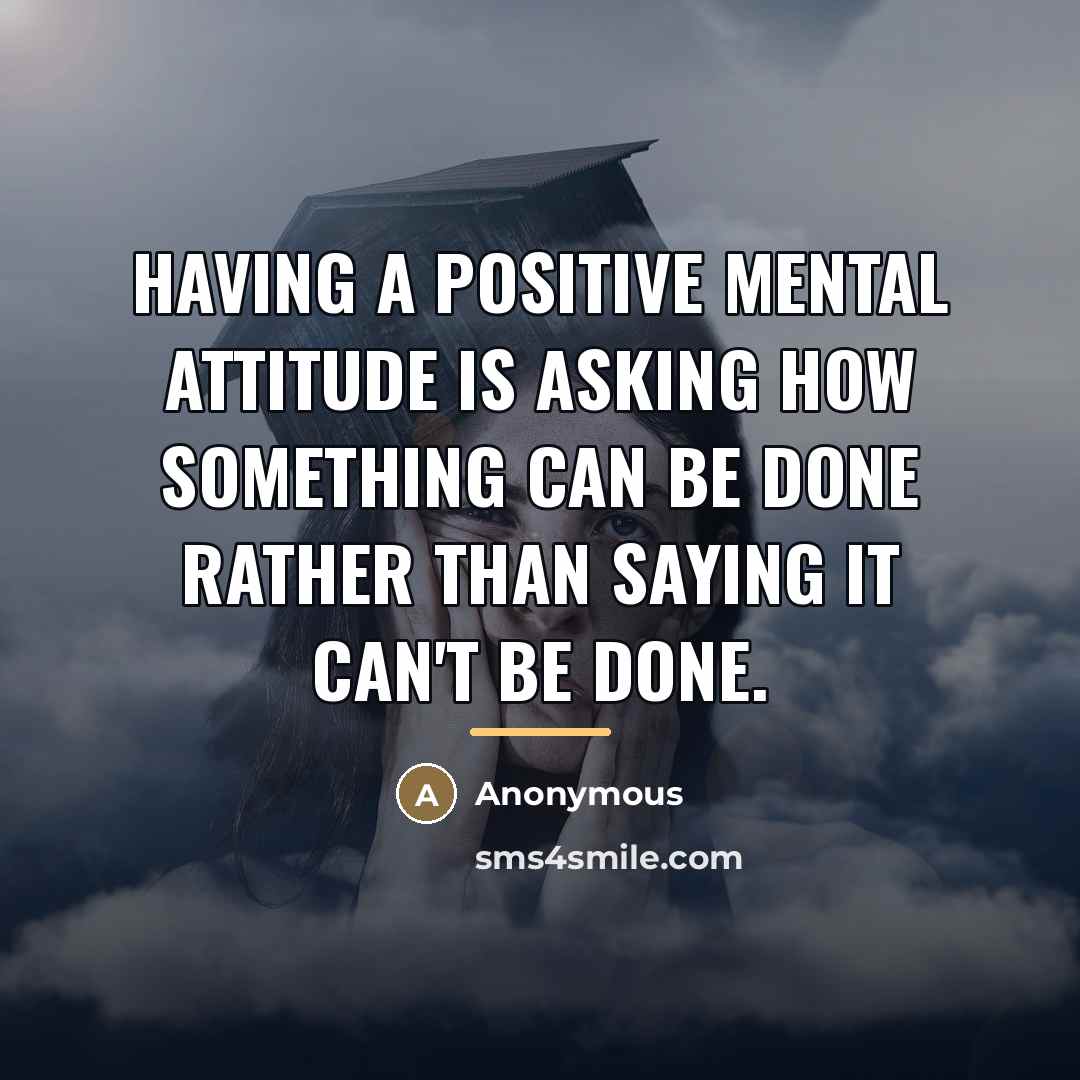 “Having a positive mental attitude is asking how something can…” quote by Anonymous