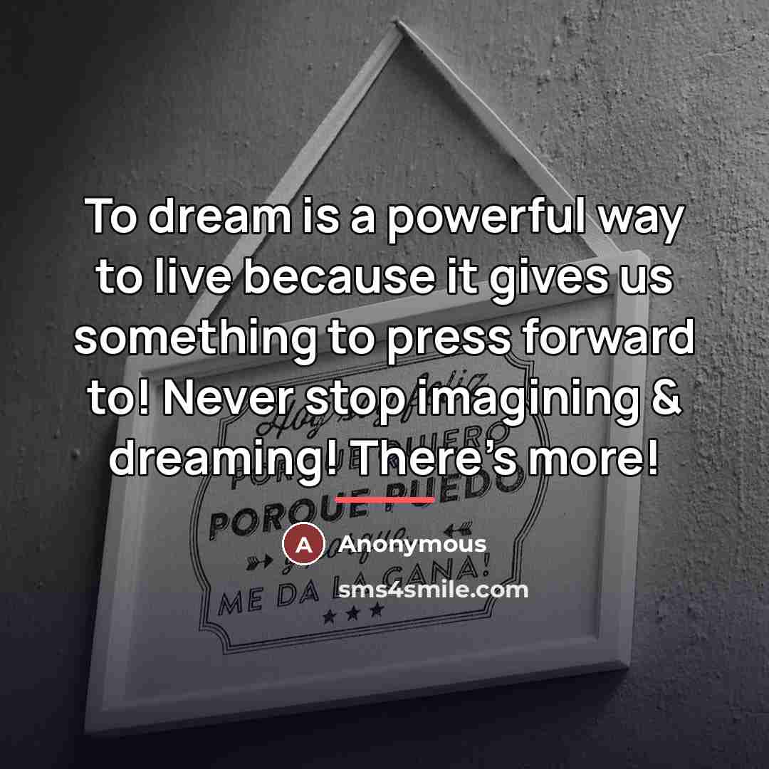 “To dream is a powerful way to live because it…” quote by Anonymous