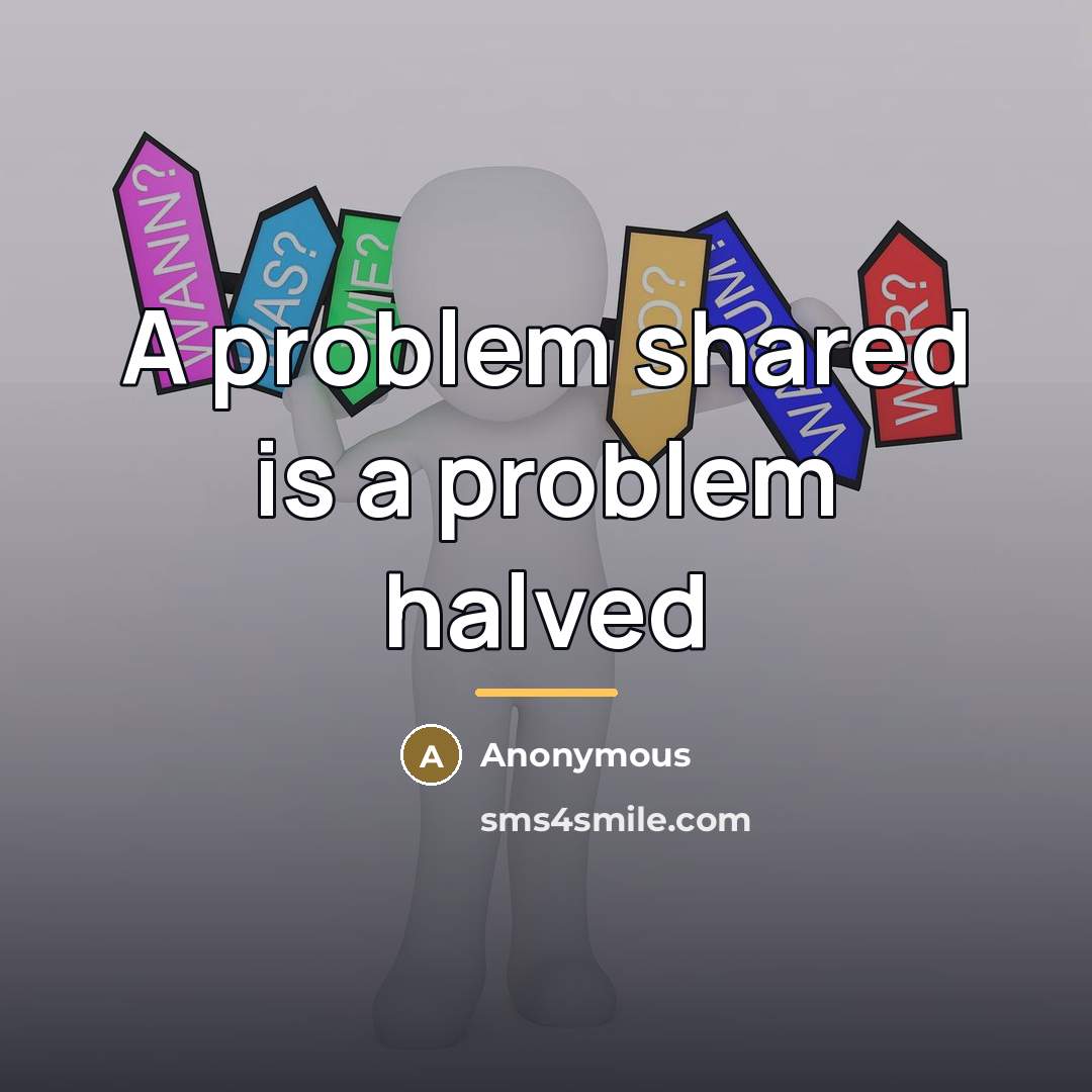 “A problem shared is a problem halved…” quote by Anonymous