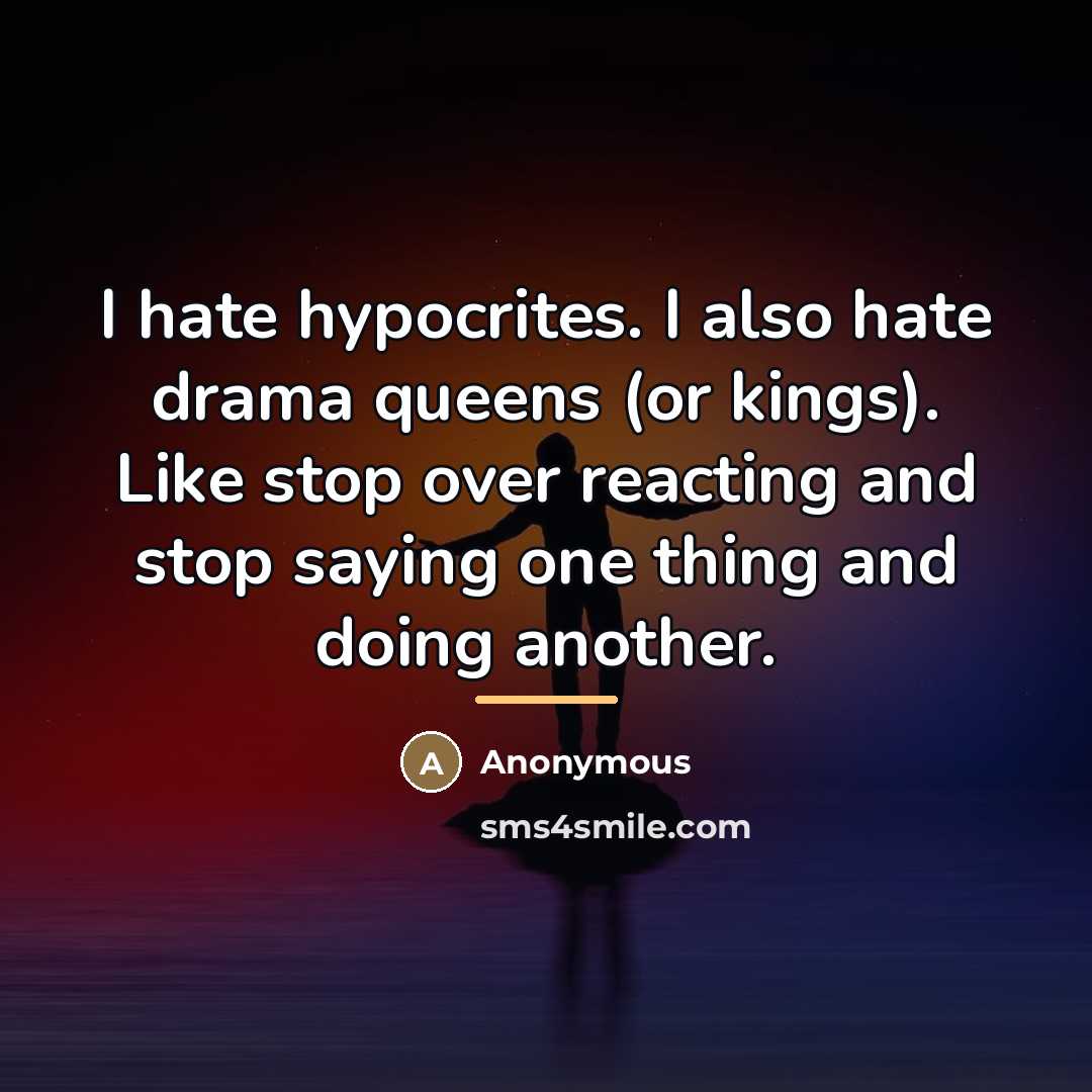 “I hate hypocrites. I also hate drama queens (or kings).…” quote by Anonymous