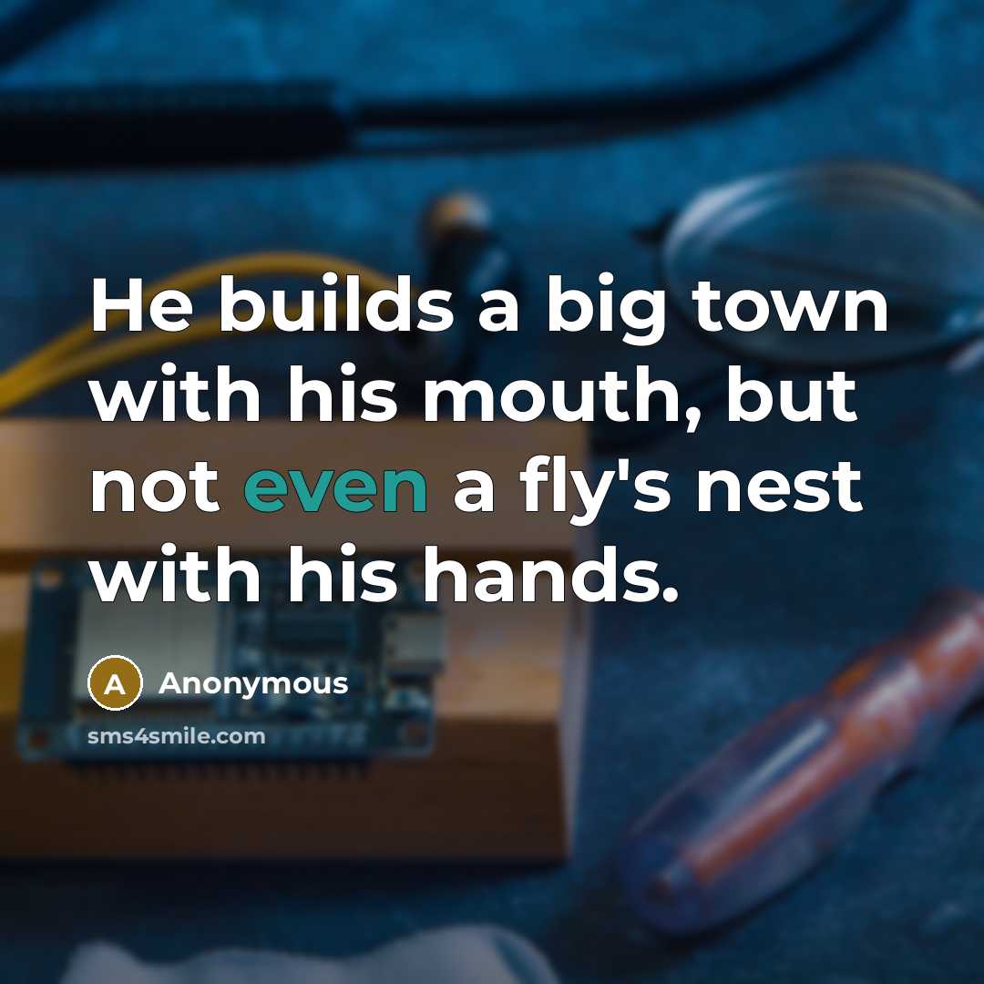 “He builds a big town with his mouth, but not…” quote by Anonymous