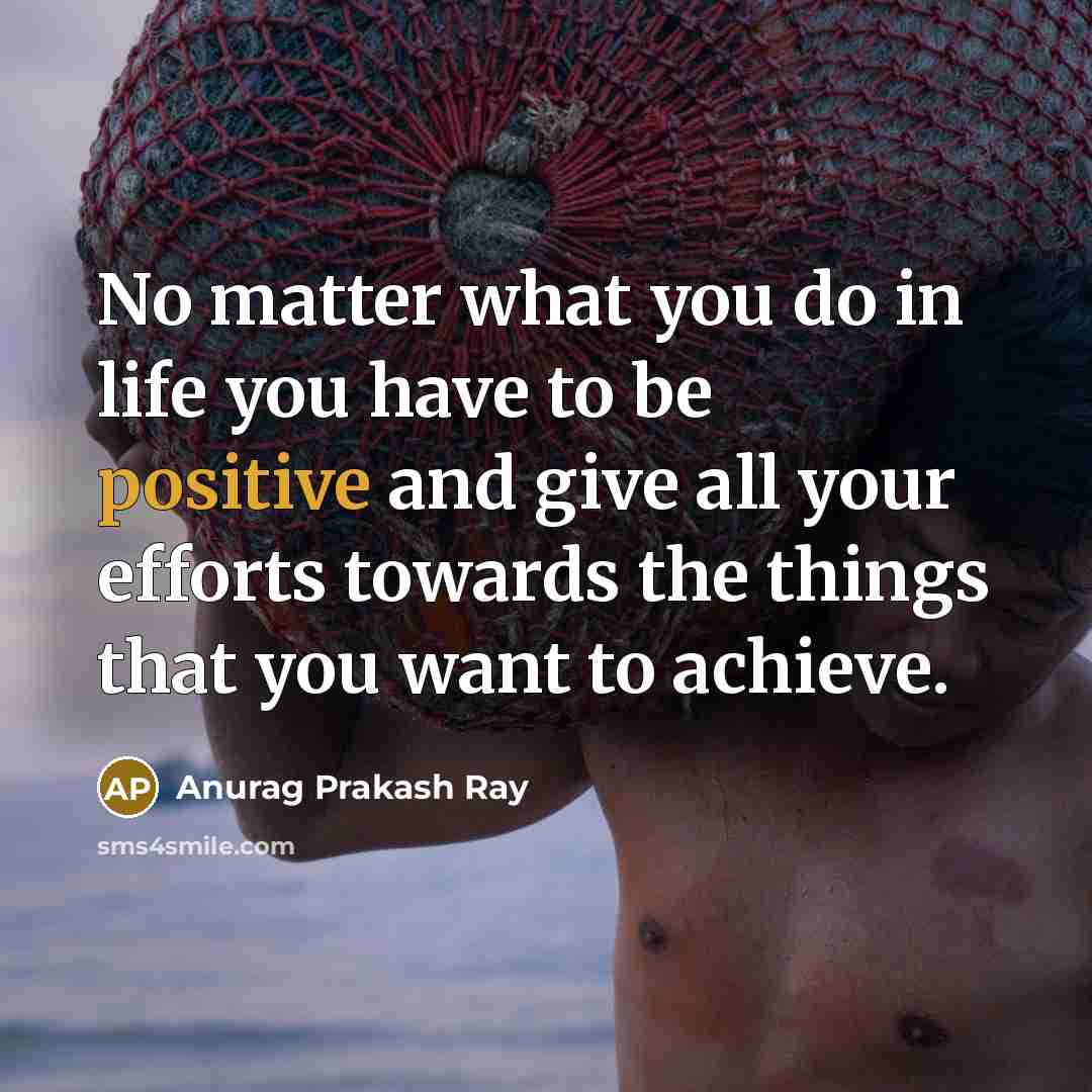“No matter what you do in life you have to…” quote by Anurag Prakash Ray