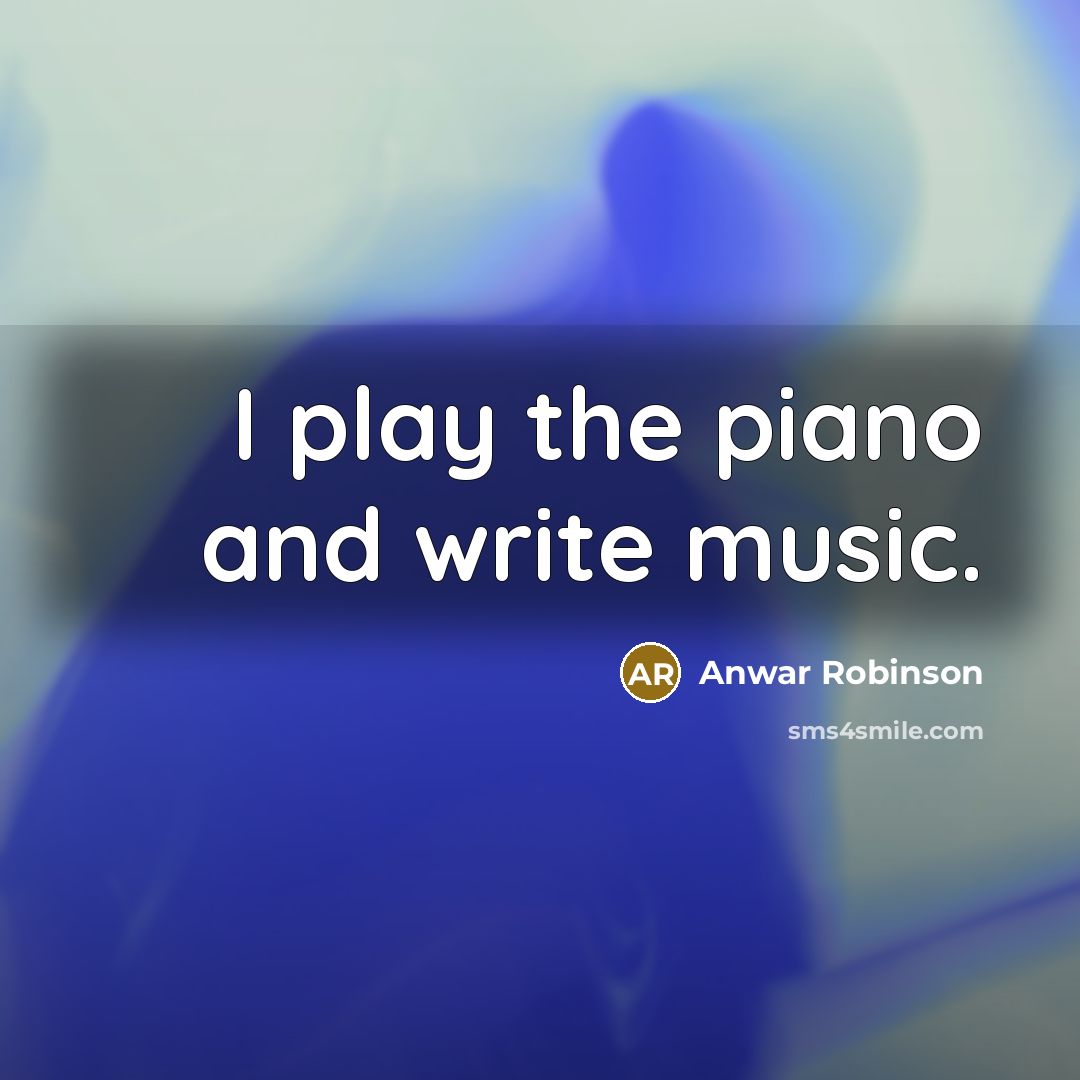 “I play the piano and write music.…” quote by Anwar Robinson