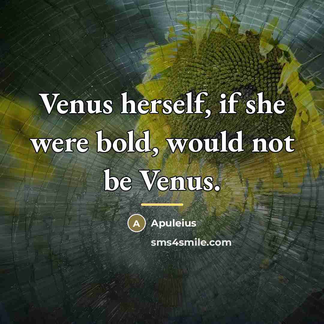 “Venus herself, if she were bold, would not be Venus.…” quote by Apuleius