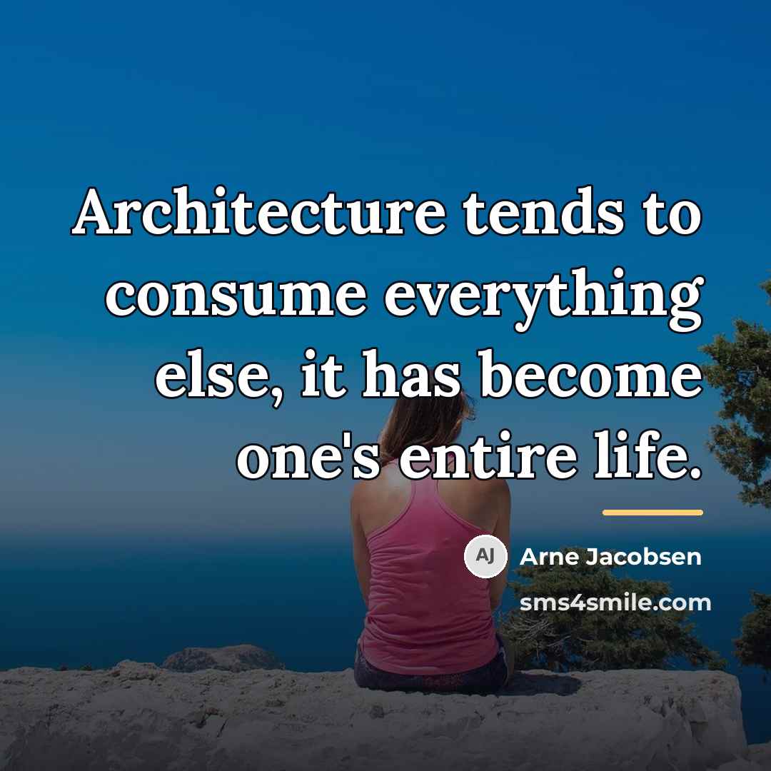 “Architecture tends to consume everything else, it has become one's…” quote by Arne Jacobsen