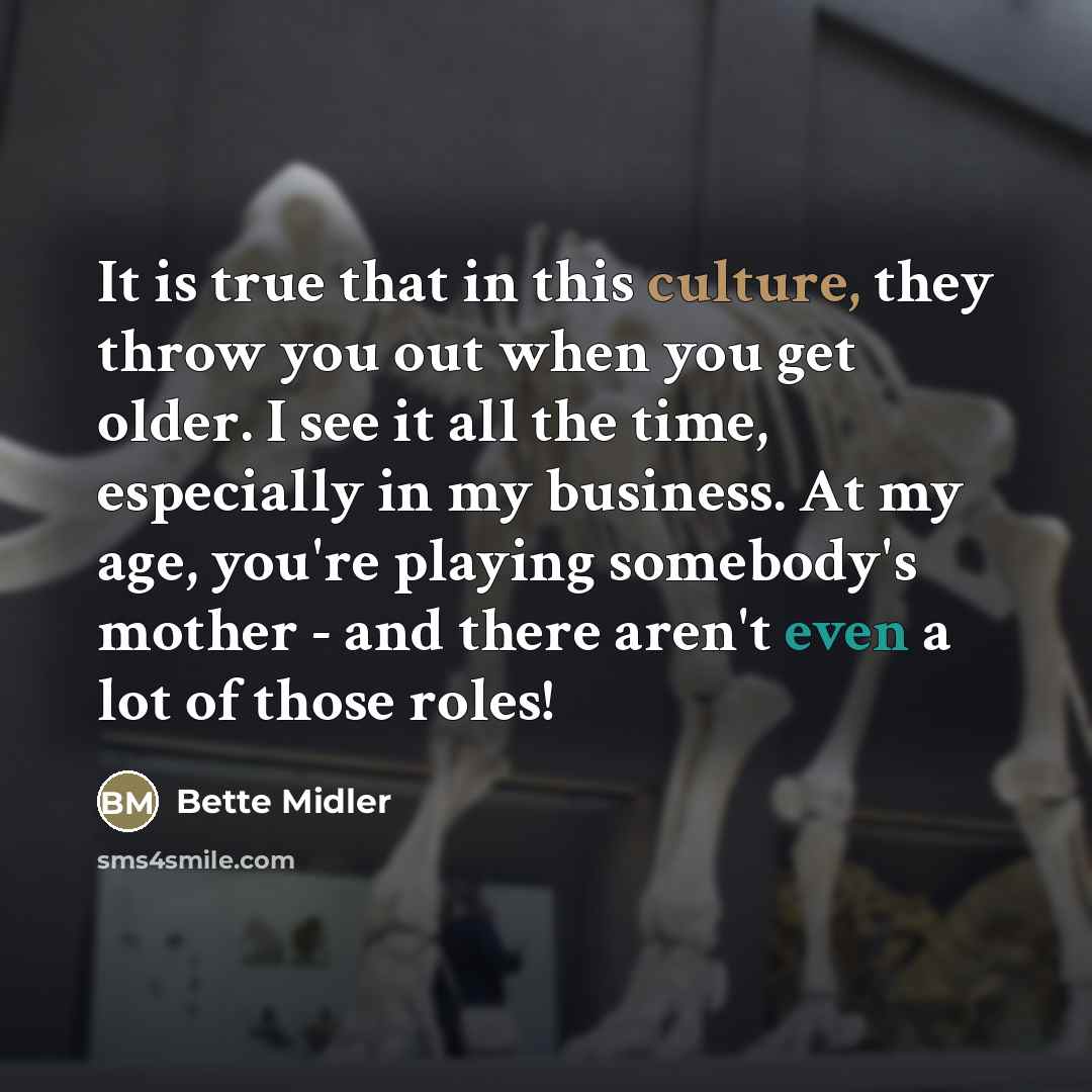 “It is true that in this culture, they throw you…” quote by Bette Midler