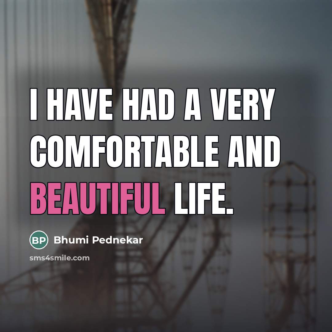 “I have had a very comfortable and beautiful life.…” quote by Bhumi Pednekar