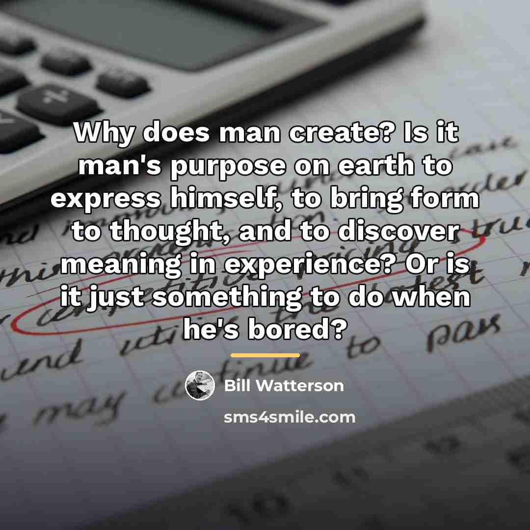 “Why does man create? Is it man's purpose on earth…” quote by Bill Watterson