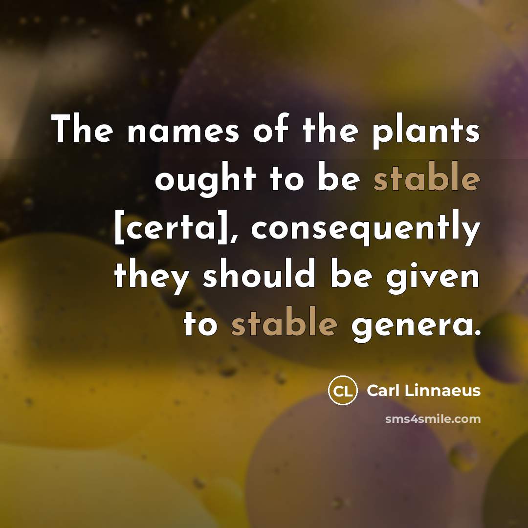 “The names of the plants ought to be stable [certa],…” quote by Carl Linnaeus