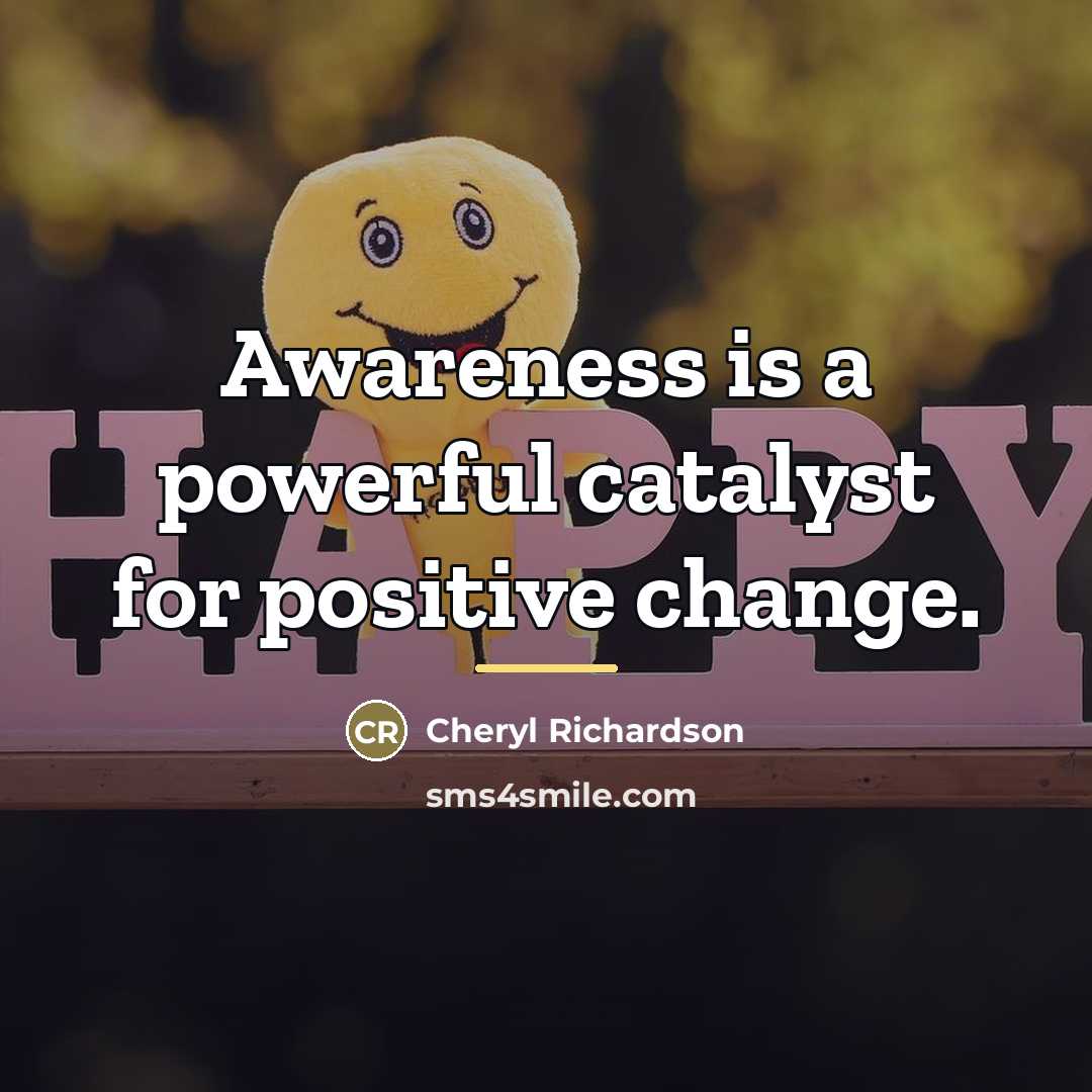 “Awareness is a powerful catalyst for positive change.…” quote by Cheryl Richardson