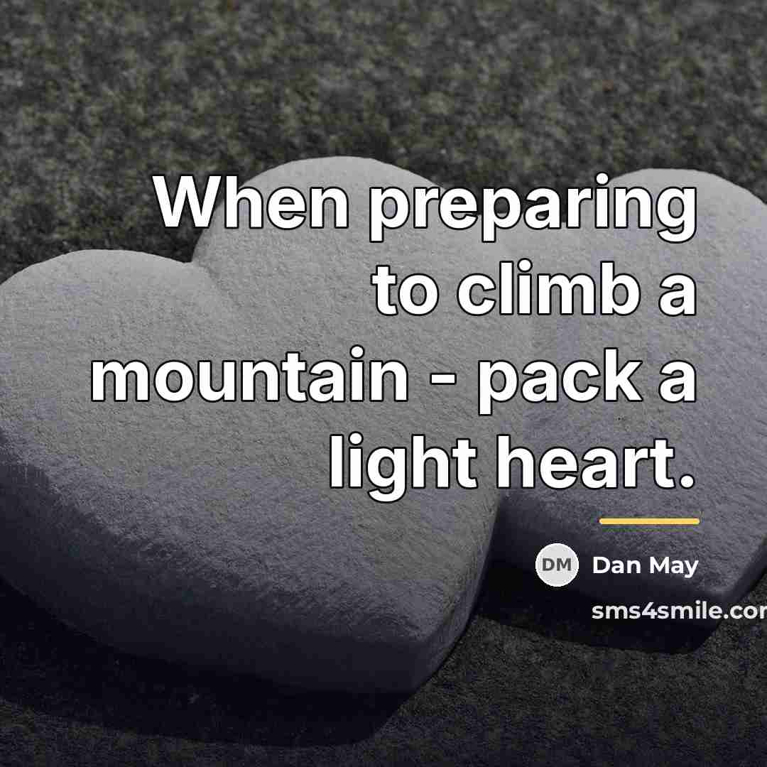 “When preparing to climb a mountain - pack a light…” quote by Dan May