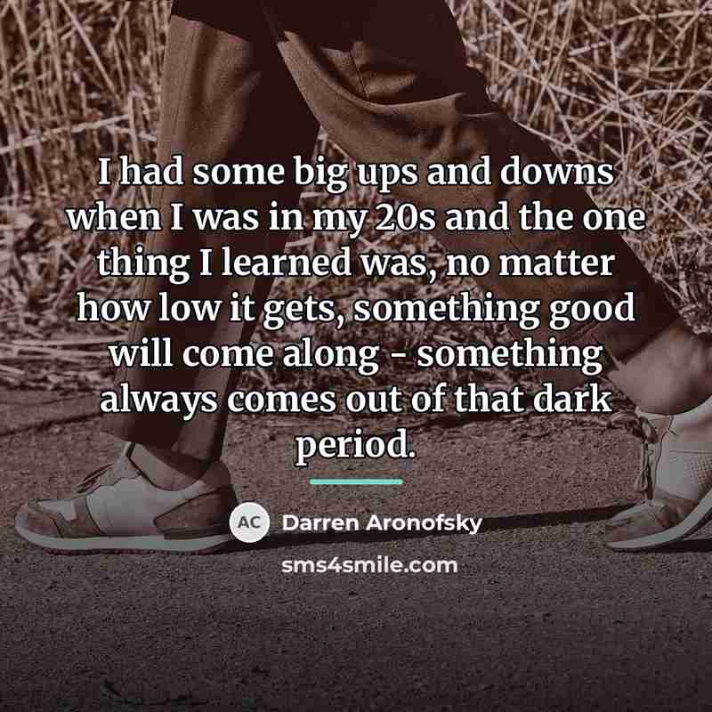 “I had some big ups and downs when I was…” quote by Darren Aronofsky