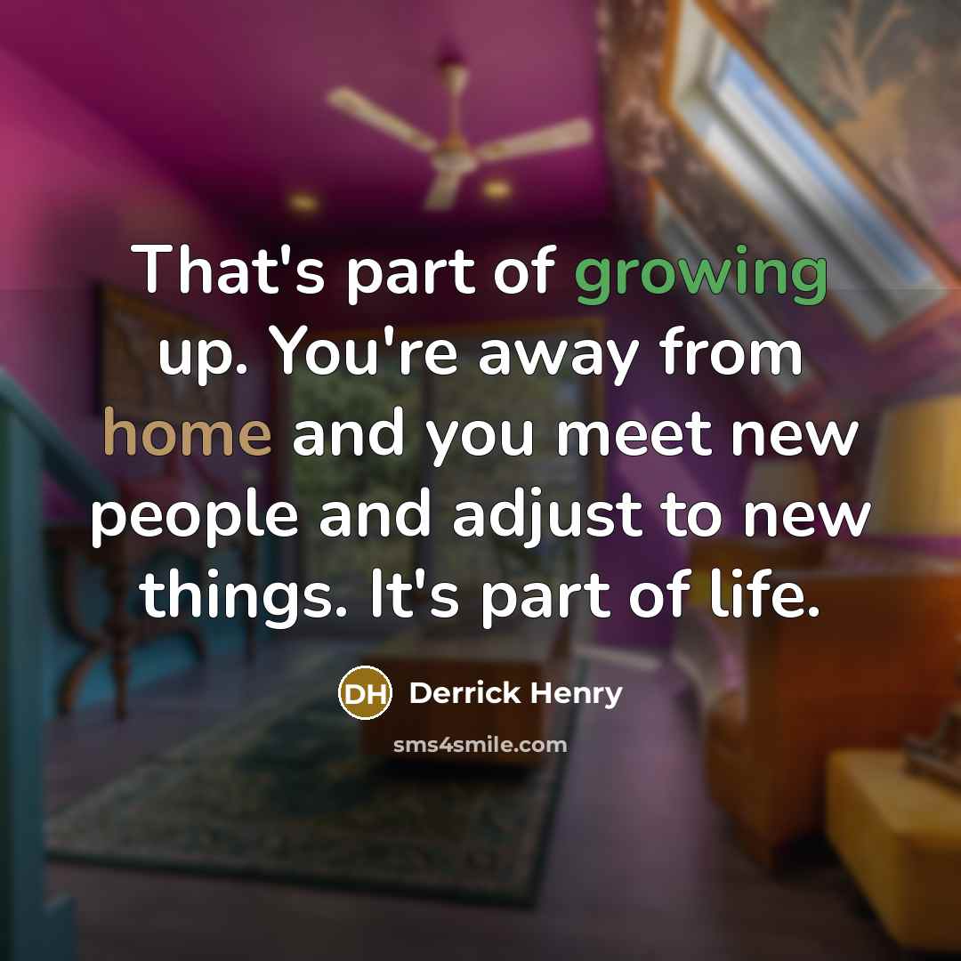 “That's part of growing up. You're away from home and…” quote by Derrick Henry