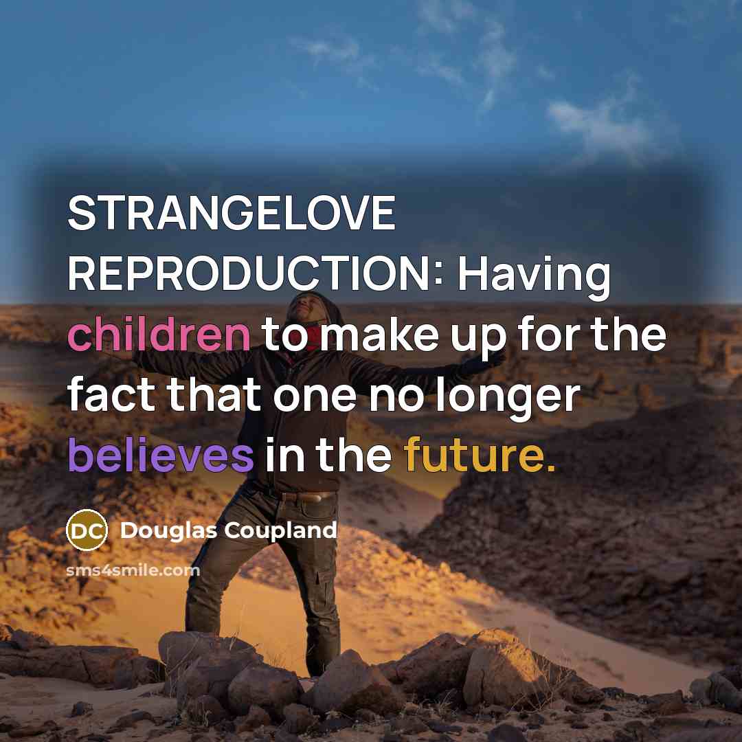 “STRANGELOVE REPRODUCTION: Having children to make up for the fact…” quote by Douglas Coupland