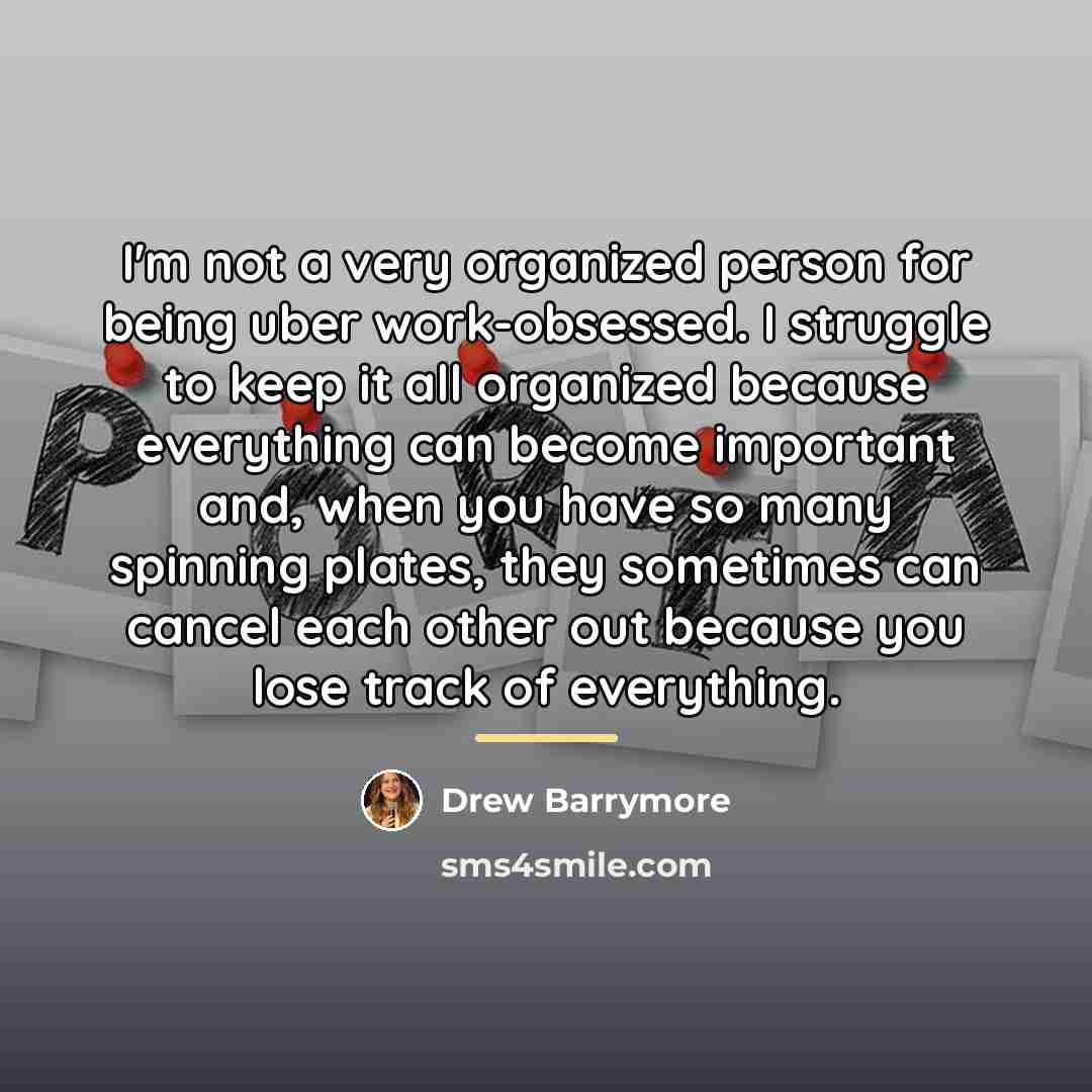“I'm not a very organized person for being uber work-obsessed.…” quote by Drew Barrymore