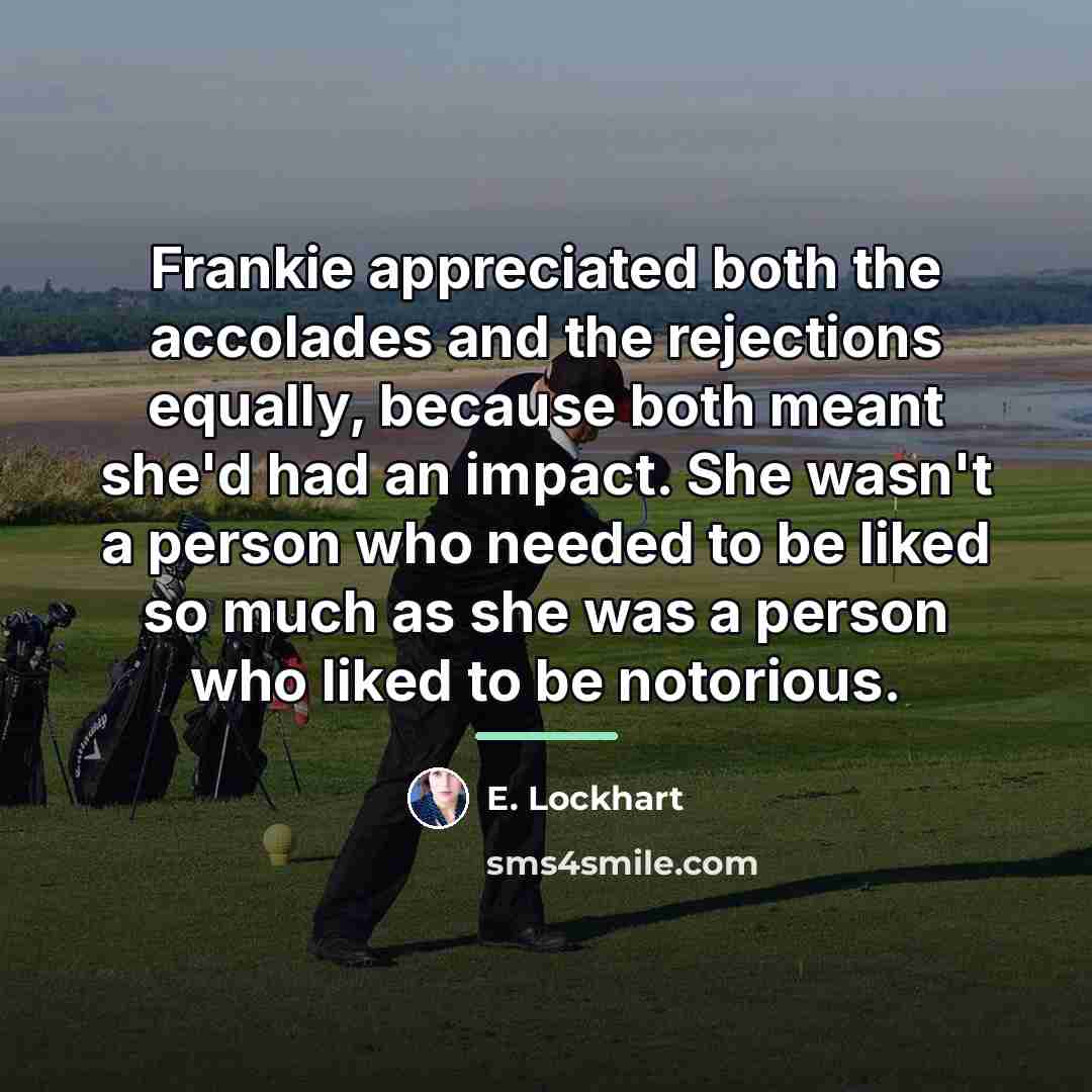 “Frankie appreciated both the accolades and the rejections equally, because…” quote by E. Lockhart