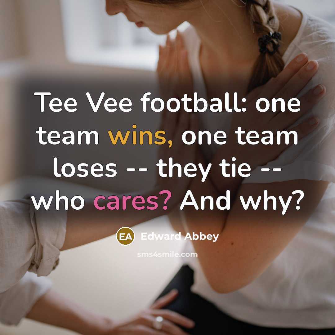 “Tee Vee football: one team wins, one team loses --…” quote by Edward Abbey