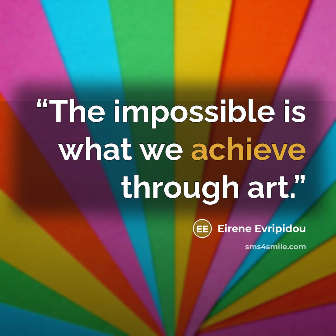 “The impossible is what we achieve through art.” quote by Eirene Evripidou