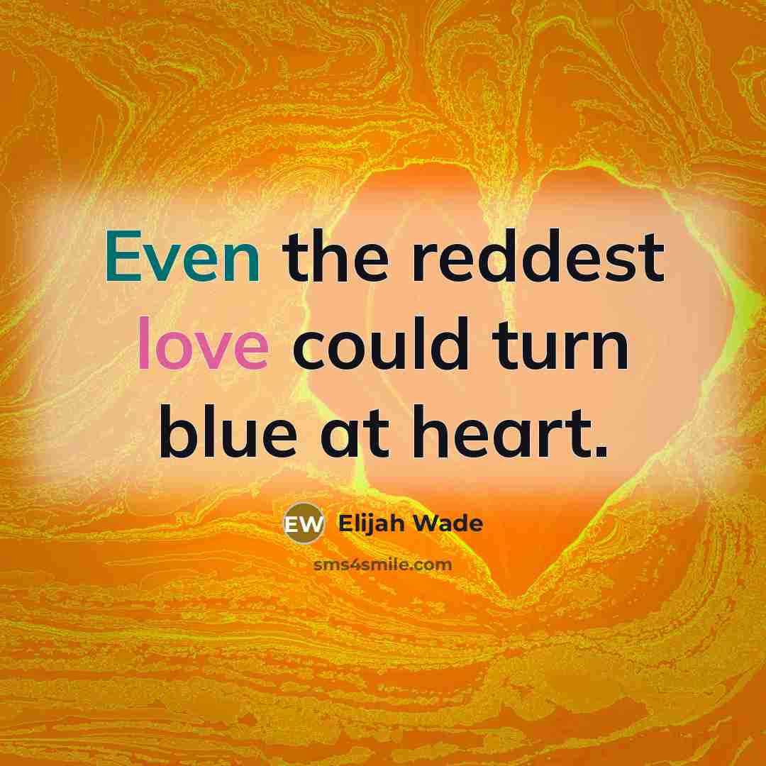 “Even the reddest love could turn blue at heart.” quote by Elijah Wade