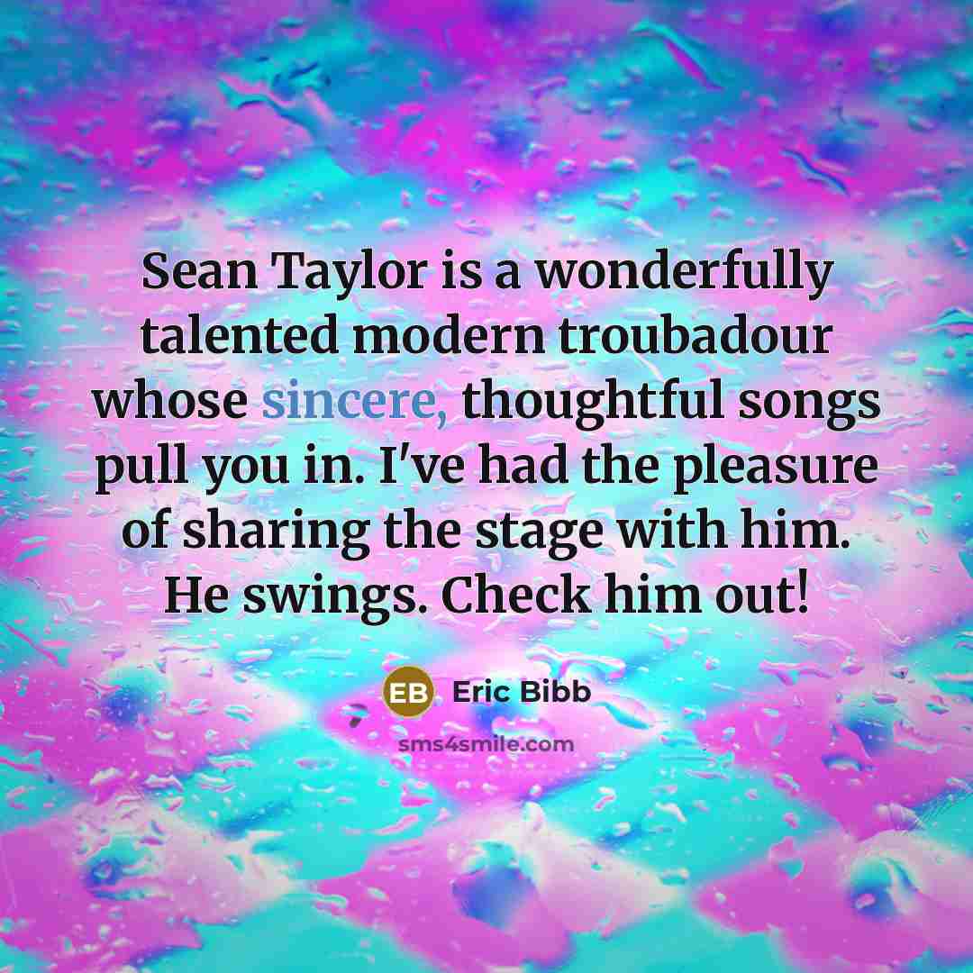 “Sean Taylor is a wonderfully talented modern troubadour whose sincere,…” quote by Eric Bibb
