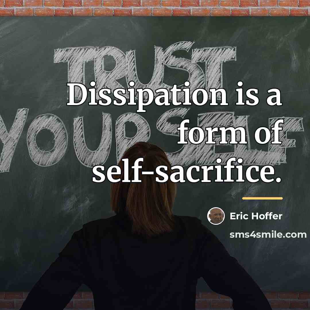 “Dissipation is a form of self-sacrifice.…” quote by Eric Hoffer