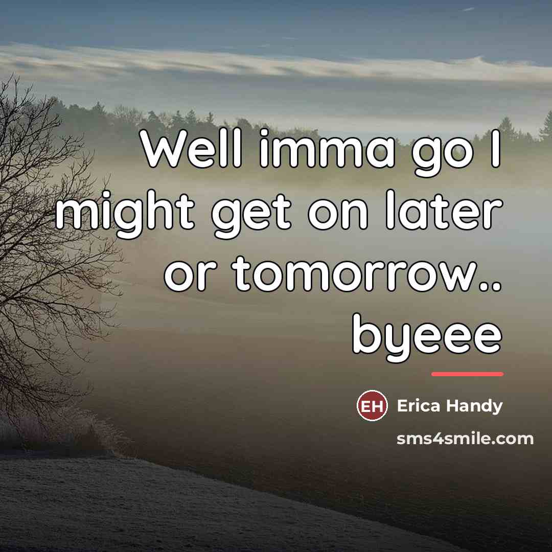 “Well imma go I might get on later or tomorrow..…” quote by Erica Handy