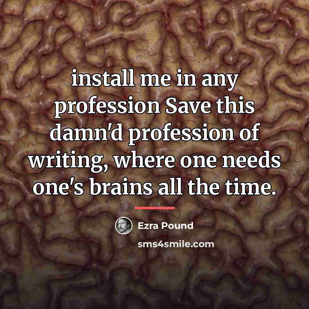 “install me in any profession Save this damn'd profession of…” quote by Ezra Pound