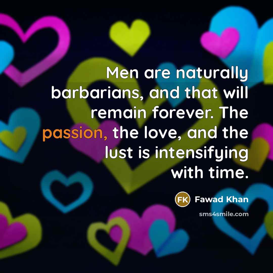 “Men are naturally barbarians, and that will remain forever. The…” quote by Fawad Khan