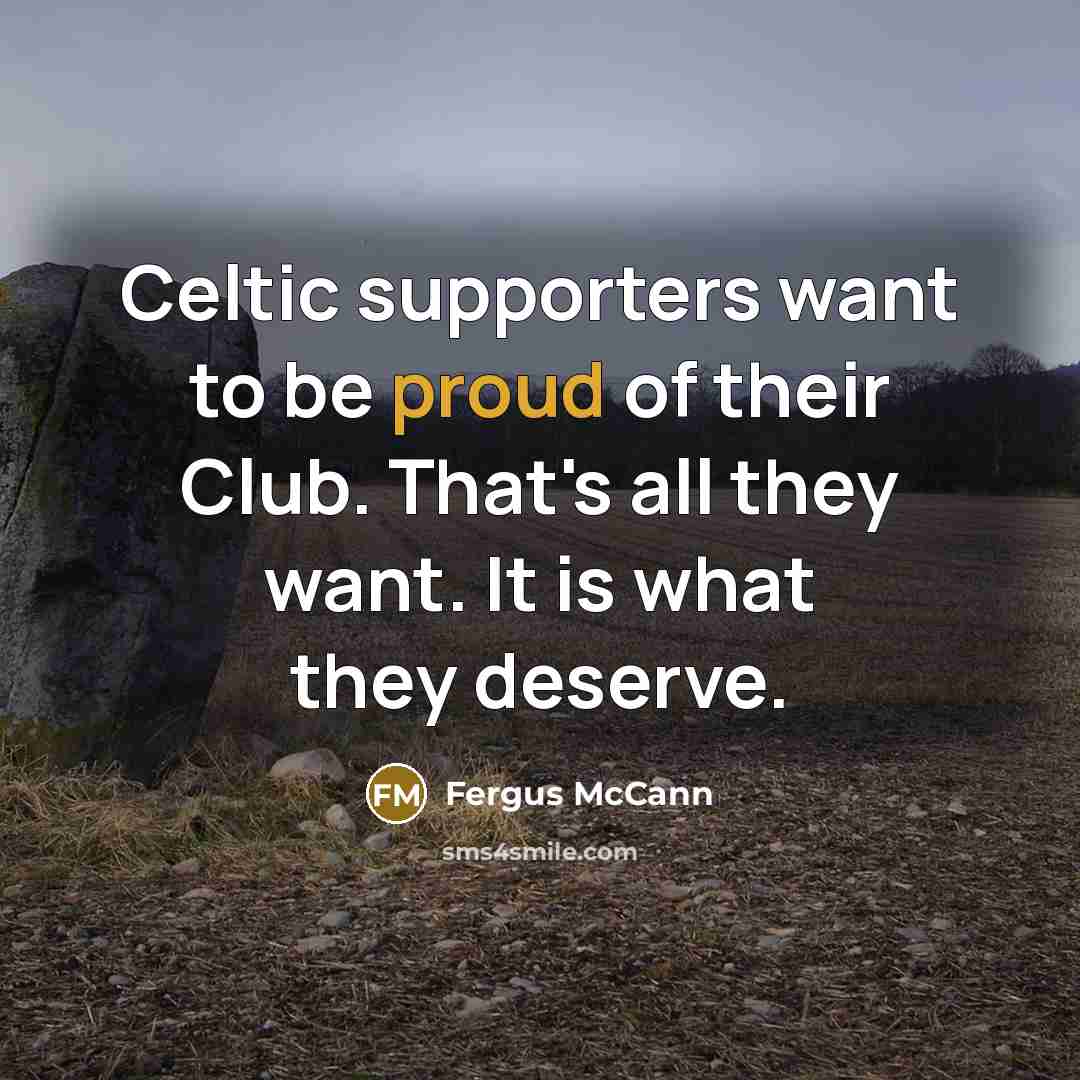 “Celtic supporters want to be proud of their Club. That's…” quote by Fergus McCann