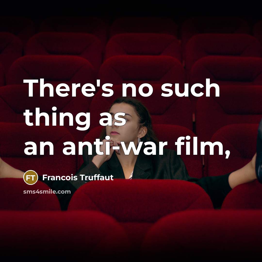 “There's no such thing as an anti-war film,…” quote by Francois Truffaut