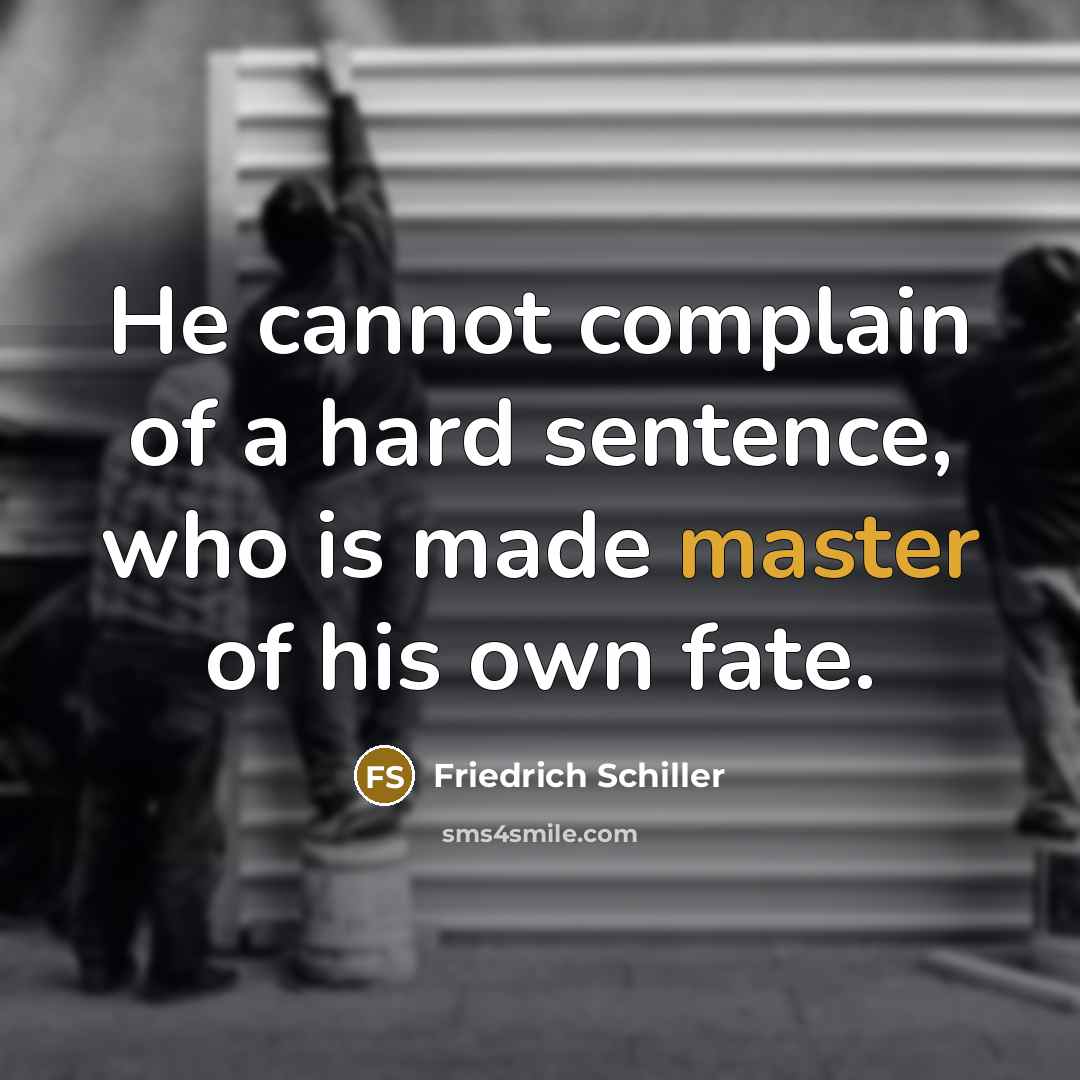 “He cannot complain of a hard sentence, who is made…” quote by Friedrich Schiller