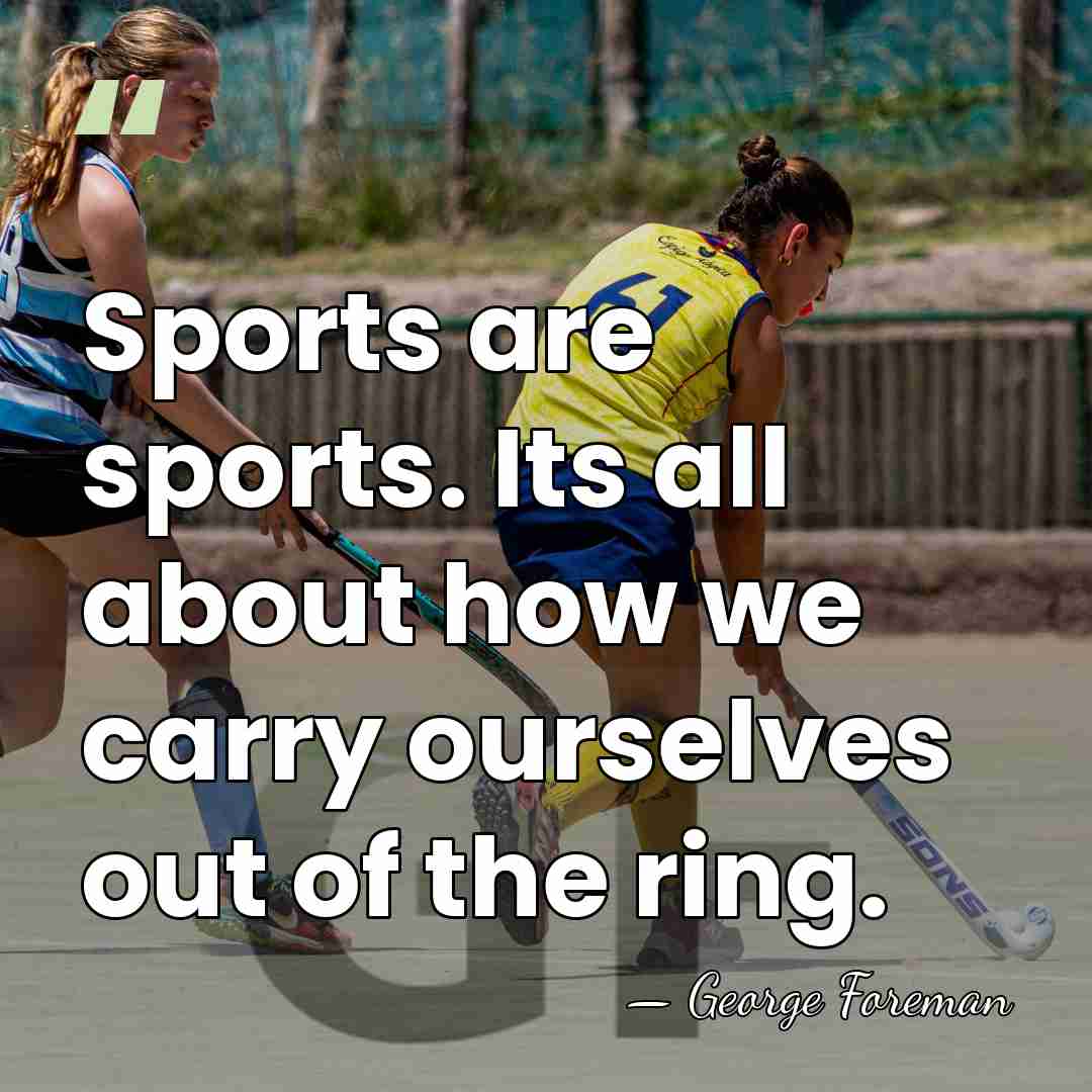 Sports are sports. Its all about how we carry ourselves out of&hellip; - George Foreman