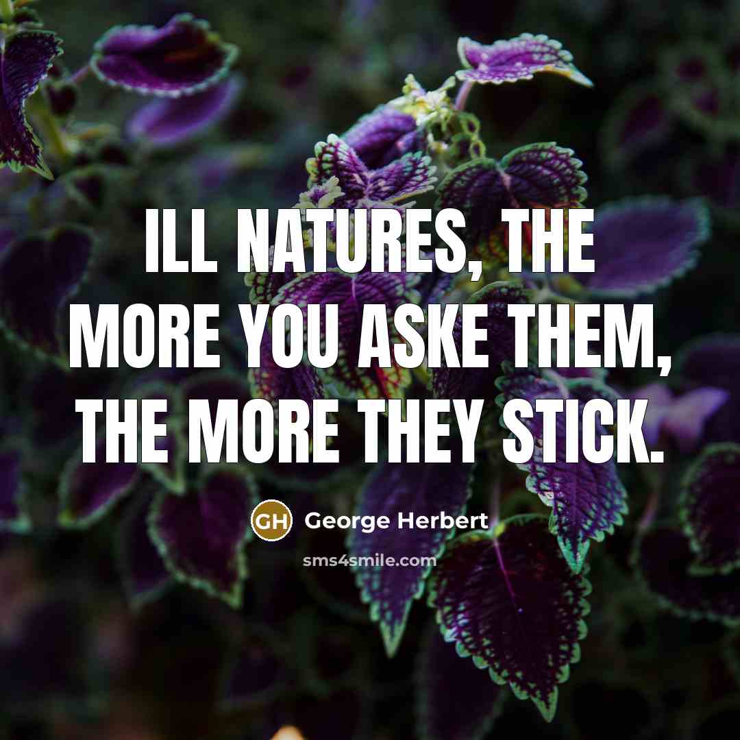 “Ill natures, the more you aske them, the more they…” quote by George Herbert