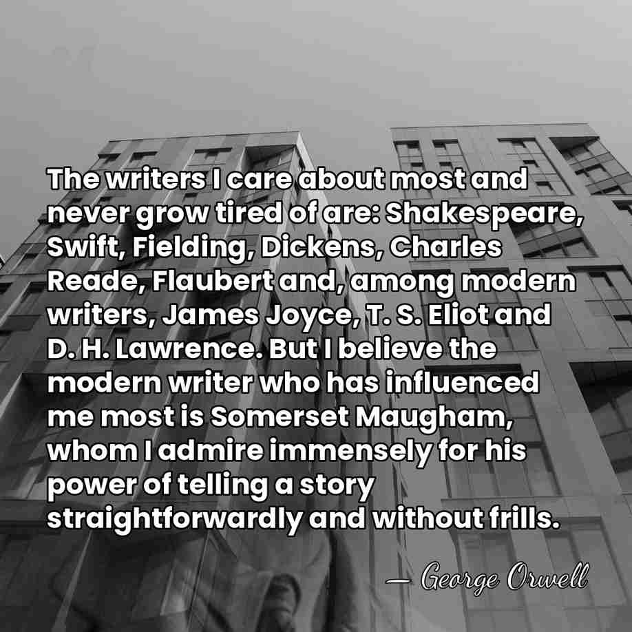 The writers I care about most and never grow tired of are:&hellip; - George Orwell