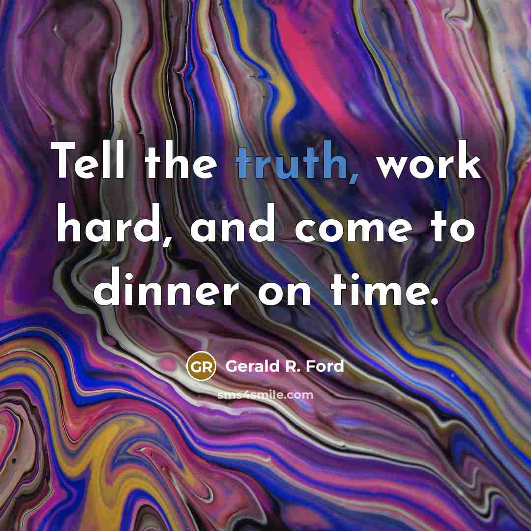 “Tell the truth, work hard, and come to dinner on…” quote by Gerald R. Ford