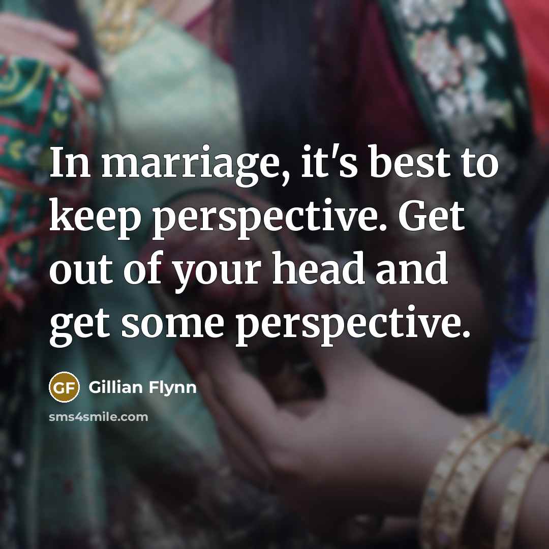 “In marriage, it's best to keep perspective. Get out of…” quote by Gillian Flynn